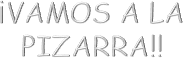 ¡VAMOS A LA PIZARRA!!