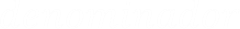 𝑑𝑒𝑛𝑜𝑚𝑖𝑛𝑎𝑑𝑜𝑟